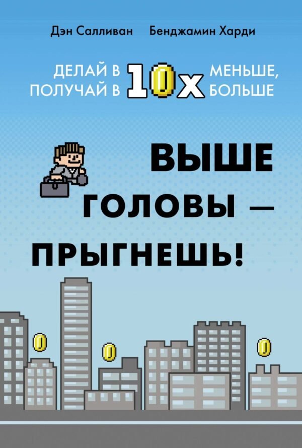 978-5-389-23583-0 Выше головы — прыгнешь! Делай в 10х меньше, получай в 10х больше