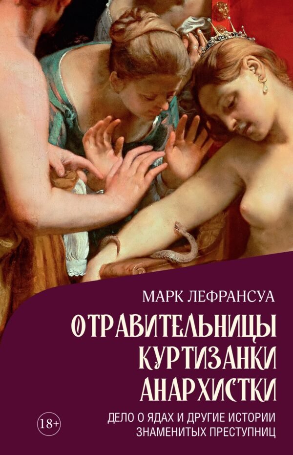 978-5-389-25966-9 Отравительницы, куртизанки, анархистки: Дело о ядах и другие истории знаменитых преступниц