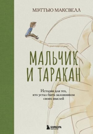 Мальчик и таракан. История для тех, кто устал быть заложником своих мыслей