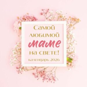 Самой любимой маме на свете! Календарь настенный на 2026 год (300х300 мм)