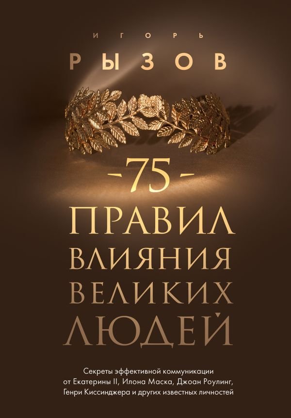 cover1__w600-12250 75 правил влияния великих людей. Секреты эффективной коммуникации от Екатерины II, Илона Маска, Джоан Роулинг, Генри Киссинджера и других известных личностей
