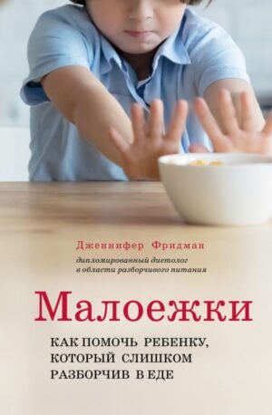 Малоежки. Как помочь ребенку, который слишком разборчив в еде.