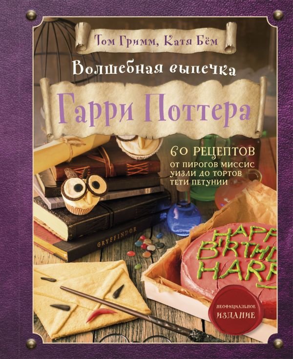 Волшебная выпечка Гарри Поттера. 60 рецептов от пирогов миссис Уизли до тортов тети Петунии. Иллюстрированное неофициальное издание