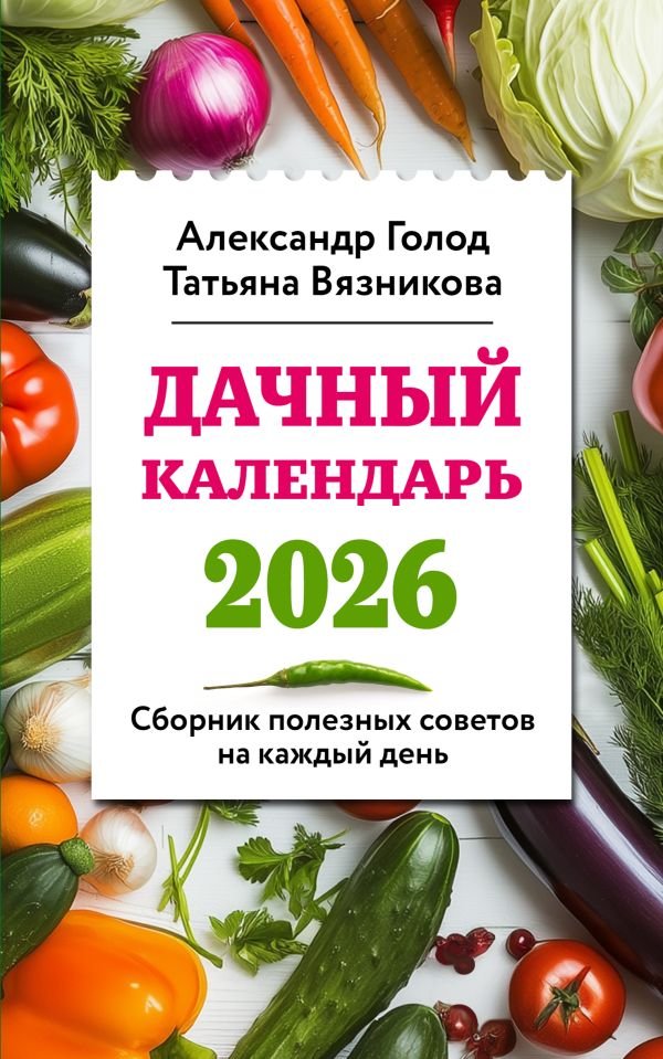 Дачный календарь 2026. Сборник полезных советов на каждый день