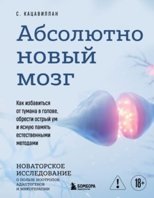 cover1__w600-14846 Абсолютно новый мозг. Как избавиться от тумана в голове, обрести острый ум и ясную память естественными методами