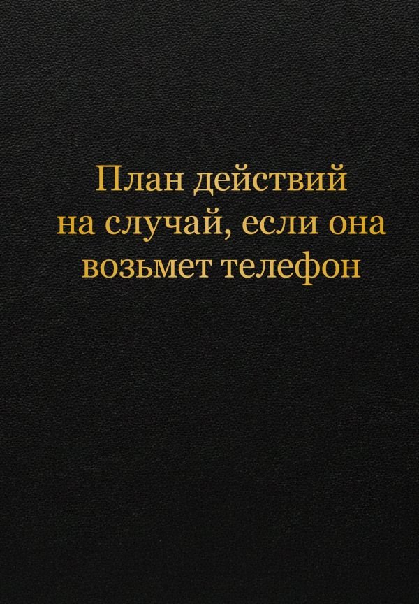 Блокнот. План действий на случай, если она возьмет телефон (А5, 64 л.)