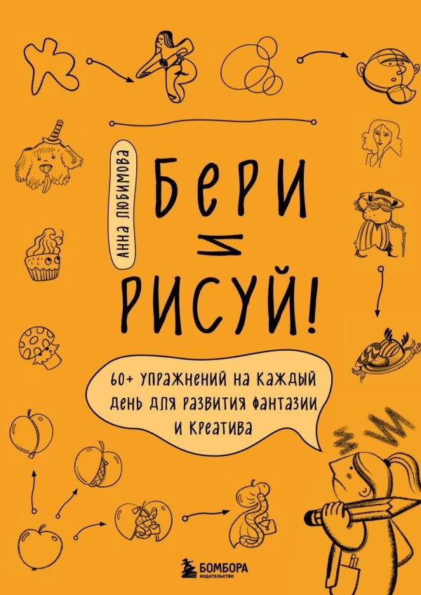 Бери и рисуй! 60+ упражнений на каждый день для развития фантазии и креатива
