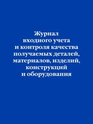 cover1__w600-15591 Журнал входного учета и контроля качества получаемых деталей, материалов, изделий, конструкций и оборудования