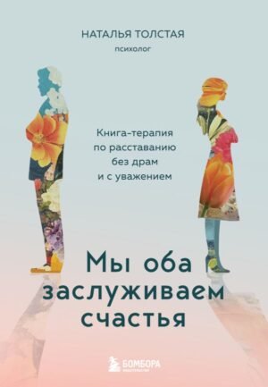 Мы оба заслуживаем счастья. Книга-терапия по расставанию без драм и с уважением