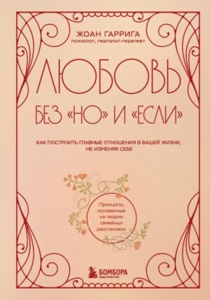Любовь без "но" и "если". Как построить главные отношения в вашей жизни, не изменяя себе