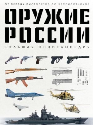 Оружие России. Большая энциклопедия. От первых пистолетов до беспилотников