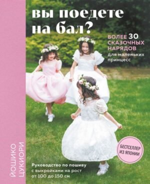 cover1__w600-16700 Вы поедете на бал? Более 30 сказочных нарядов для маленьких принцесс (+ 4 полноразмерные выкройки)