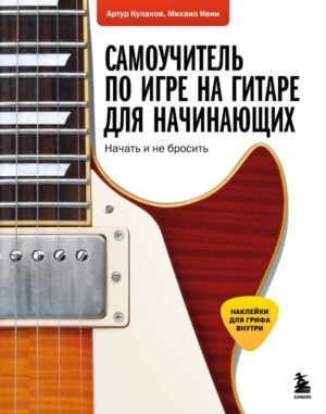 Самоучитель по игре на гитаре для начинающих: начать и не бросить (с наклейками)
