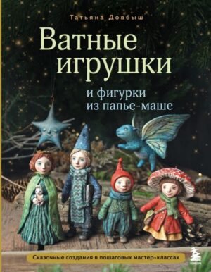 cover1__w600-16964 Ватные игрушки и фигурки из папье-маше. Сказочные создания в пошаговых мастер-классах