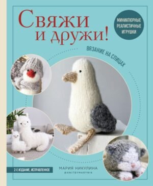 cover1__w600-16980 Свяжи и дружи! Миниатюрные реалистичные игрушки. Вязание на спицах (мягкая обложка)