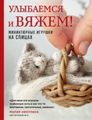 cover1__w600-16982 Улыбаемся и вяжем! Миниатюрные игрушки на спицах