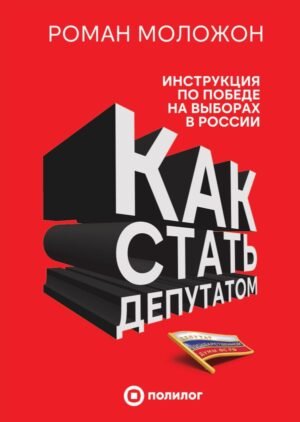Как стать депутатом. Инструкция по победе на выборах в России
