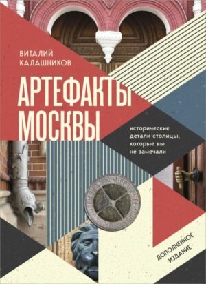 cover1__w600-17333 Артефакты Москвы. Исторические детали столицы, которые вы не замечали (дополненное издание)