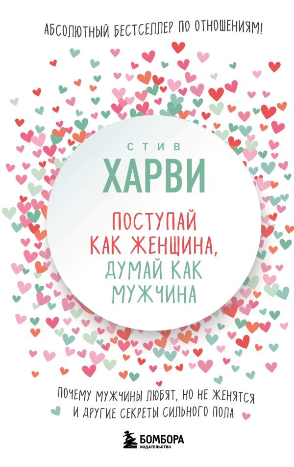 Поступай как женщина, думай как мужчина. Почему мужчины любят, но не женятся, и другие секреты сильного пола