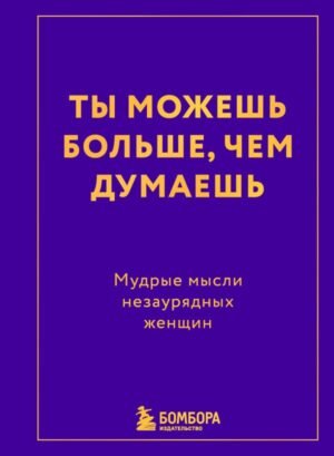 cover1__w600-17848 Ты можешь больше, чем думаешь. Мудрые мысли незаурядных женщин