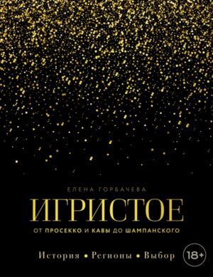 Игристое. От просекко и кавы до шампанского. История, регионы, выбор