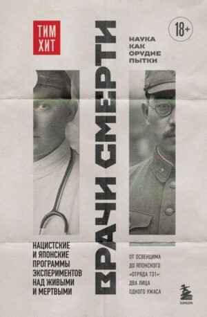 Врачи смерти. Нацистские и японские программы экспериментов над живыми и мертвыми