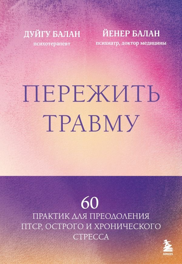 cover1__w600-22317 Пережить травму. 60 практик для преодоления ПТСР, острого и хронического стресса