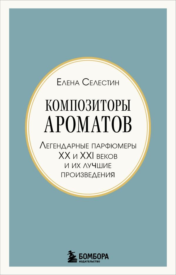 Композиторы ароматов. Легендарные парфюмеры ХХ и XXI веков и их лучшие произведения (мини-формат)