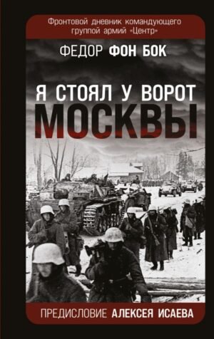 Я стоял у ворот Москвы. Фронтовой дневник командующего группой армий «Центр». Предисловие Алексея Исаева