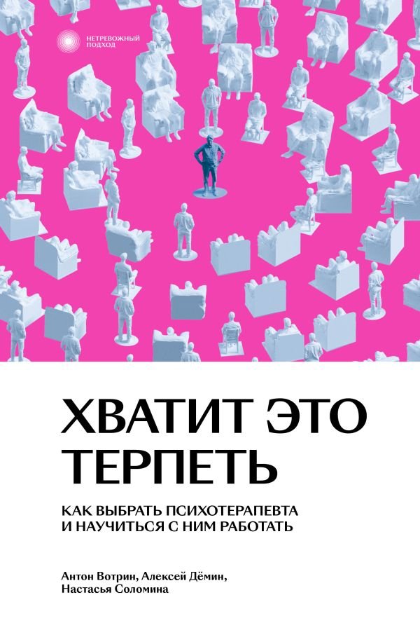 Хватит это терпеть. Как выбрать психотерапевта и научиться с ним работать