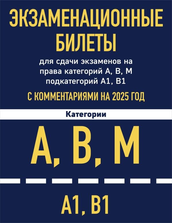 cover1__w600-4434 Экзаменационные билеты для сдачи экзаменов на права категорий А, В, М подкатегорий А1 В1 с комментариями на 2025 год