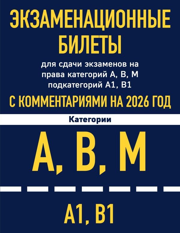 cover1__w600-4435 Экзаменационные билеты для сдачи экзаменов на права категорий А, В, М подкатегорий А1 В1 с комментариями на 2026 год