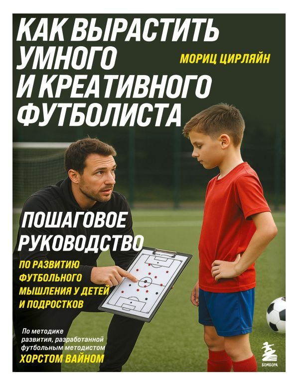 Как вырастить умного и креативного футболиста. Пошаговое руководство по развитию футбольного мышления у детей и подростков