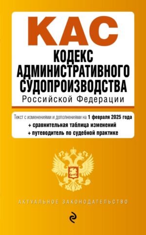 Кодекс административного судопроизводства РФ. В ред. на 01.02.25 с табл. изм. и указ. суд. практ. / КАС РФ
