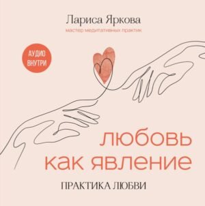Любовь как явление. ПРАКТИКА ЛЮБВИ