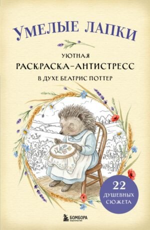 Умелые лапки. Уютная раскраска-антистресс в духе Беатрис Поттер