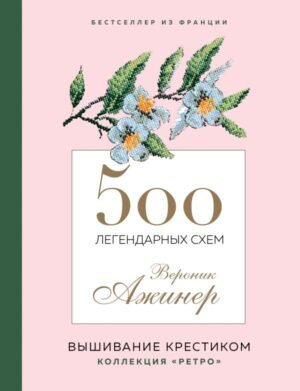 cover1__w600-9498 Вышивание крестиком. 500 легендарных схем Вероник Ажинер